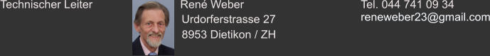 Technischer Leiter  René Weber            Urdorferstrasse 27   8953 Dietikon / ZH          Tel. 044 741 09 34 reneweber23@gmail.com